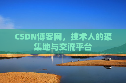 CSDN博客网，技术人的聚集地与交流平台